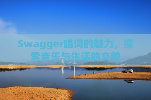 Swagger唱词的魅力，探索音乐与生活的交融
